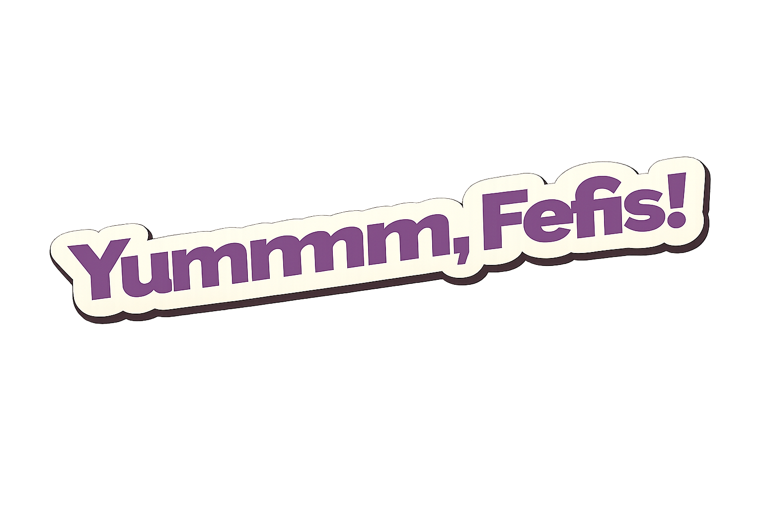 Yummm, Fefis!